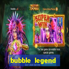 bubble legend ganhar dinheiro