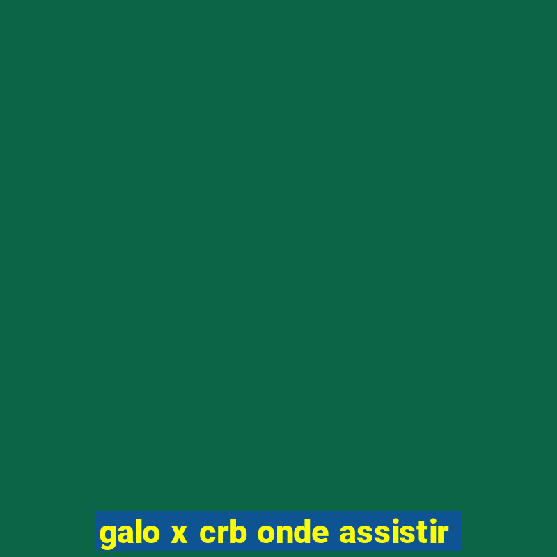 galo x crb onde assistir