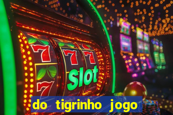 do tigrinho jogo do tigrinho