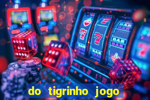 do tigrinho jogo do tigrinho