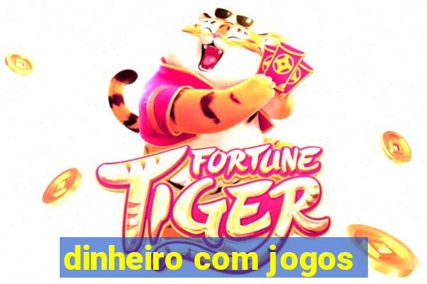 dinheiro com jogos