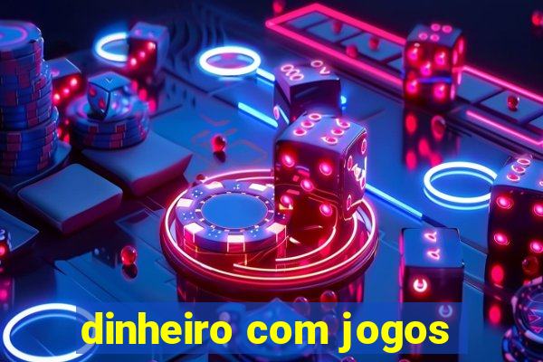 dinheiro com jogos