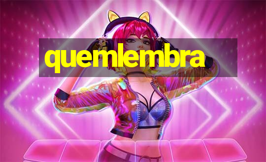 quemlembra