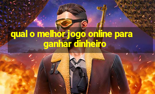 qual o melhor jogo online para ganhar dinheiro