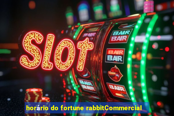 horário do fortune rabbitCommercial