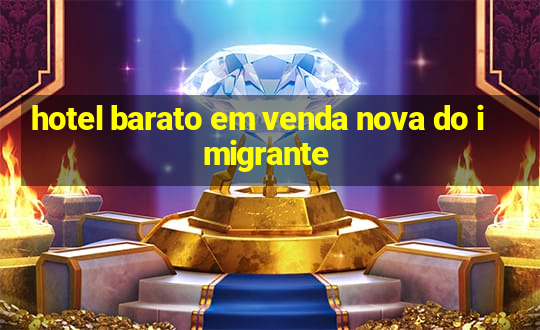 hotel barato em venda nova do imigrante