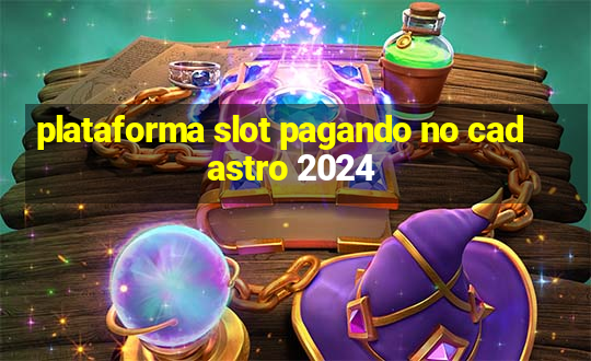 plataforma slot pagando no cadastro 2024