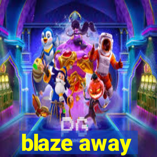 blaze away