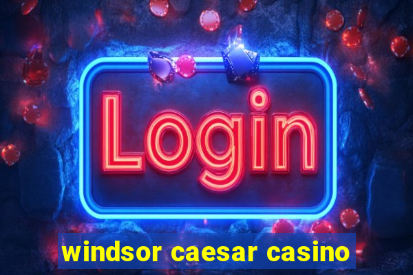 windsor caesar casino