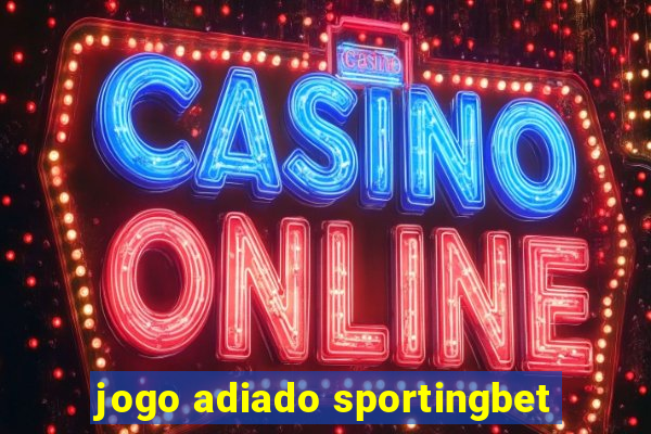 jogo adiado sportingbet