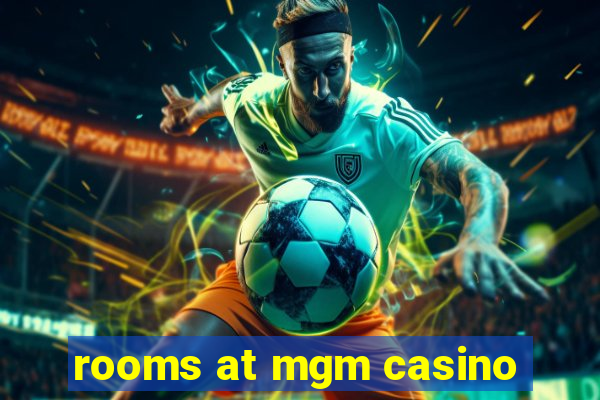 rooms at mgm casino