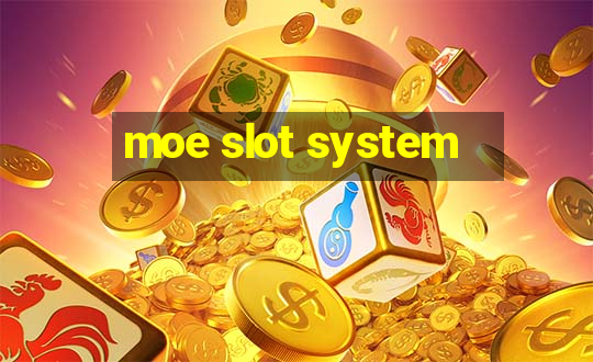 moe slot system