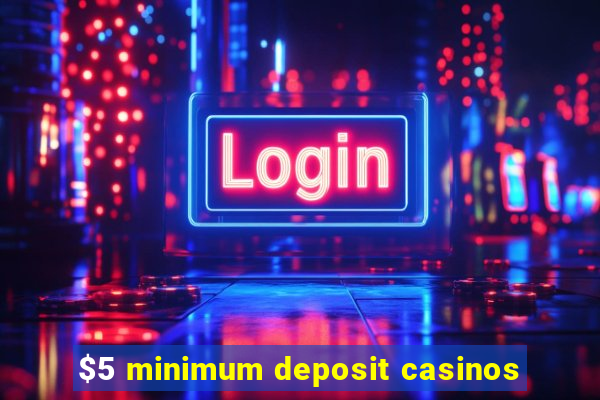 $5 minimum deposit casinos