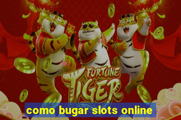 como bugar slots online