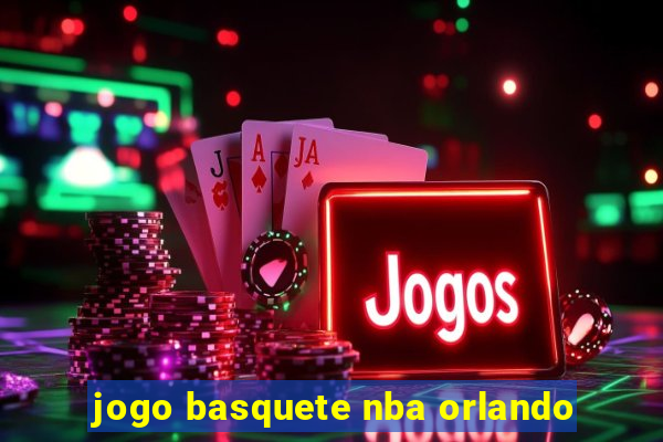 jogo basquete nba orlando