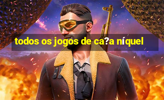 todos os jogos de ca?a níquel