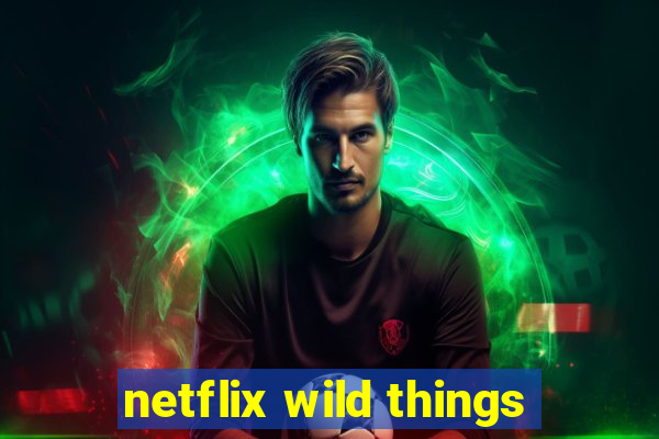 netflix wild things