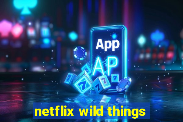 netflix wild things