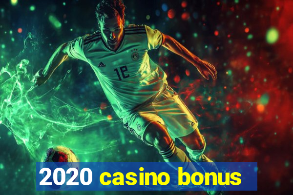 2020 casino bonus