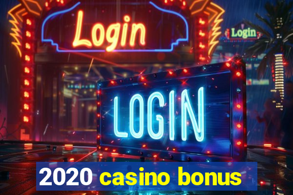 2020 casino bonus