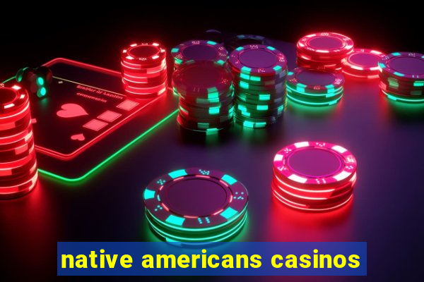 native americans casinos