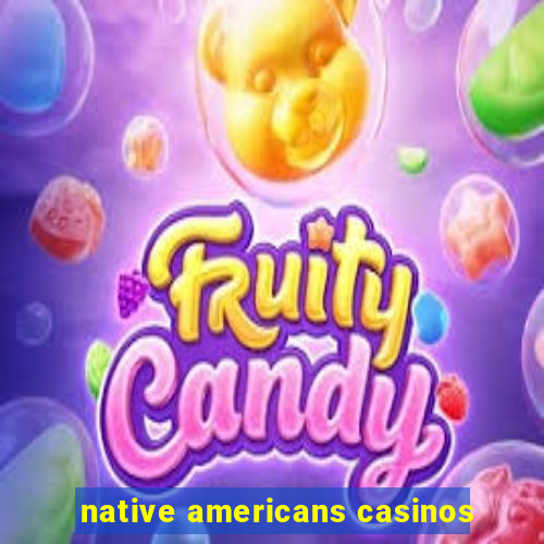 native americans casinos