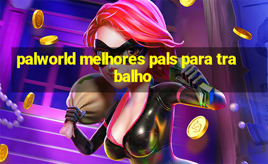 palworld melhores pals para trabalho