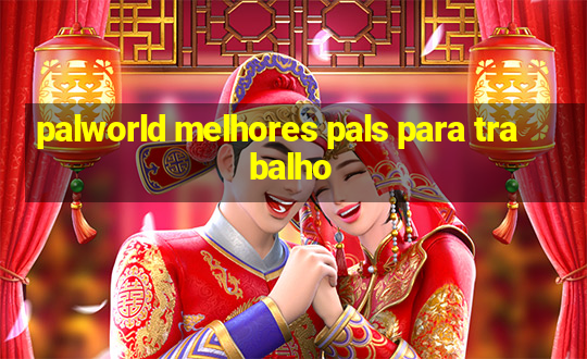 palworld melhores pals para trabalho