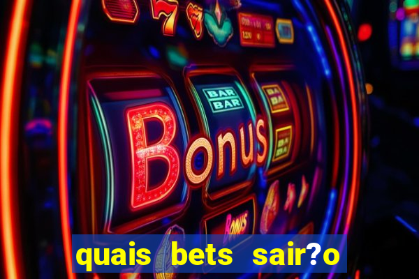 quais bets sair?o do ar