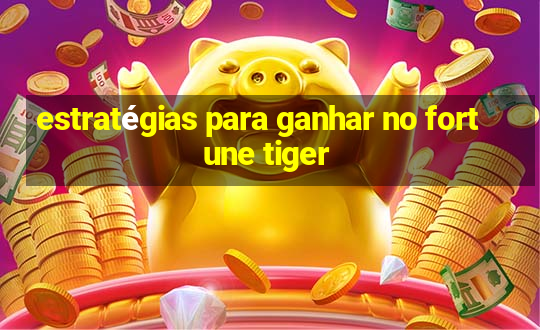 estratégias para ganhar no fortune tiger