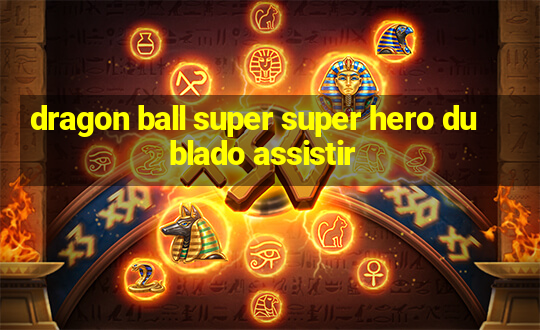 dragon ball super super hero dublado assistir