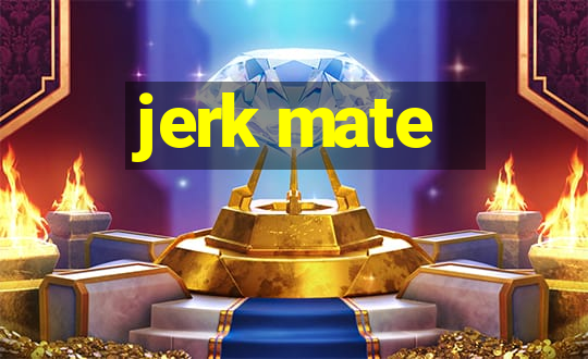 jerk mate