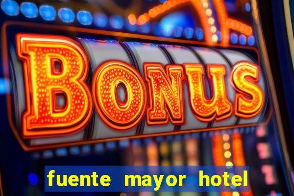 fuente mayor hotel resort casino y spa