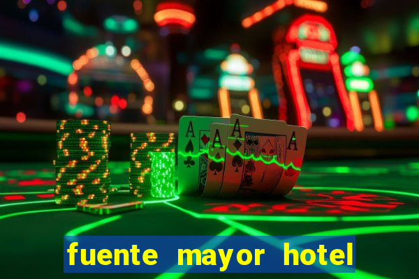 fuente mayor hotel resort casino y spa