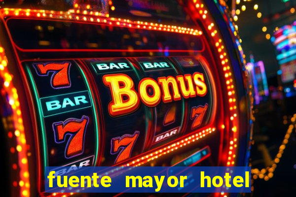 fuente mayor hotel resort casino y spa