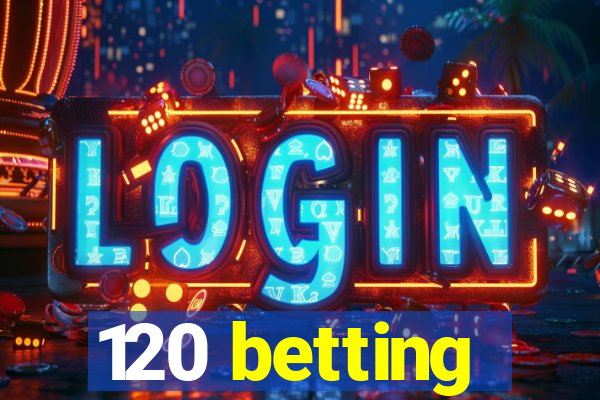 120 betting