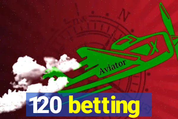 120 betting