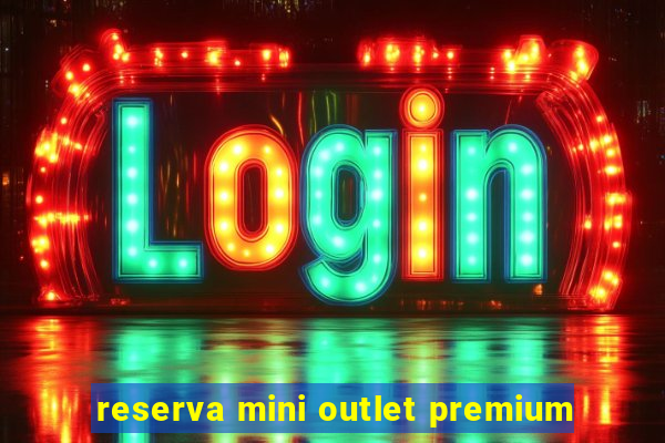 reserva mini outlet premium