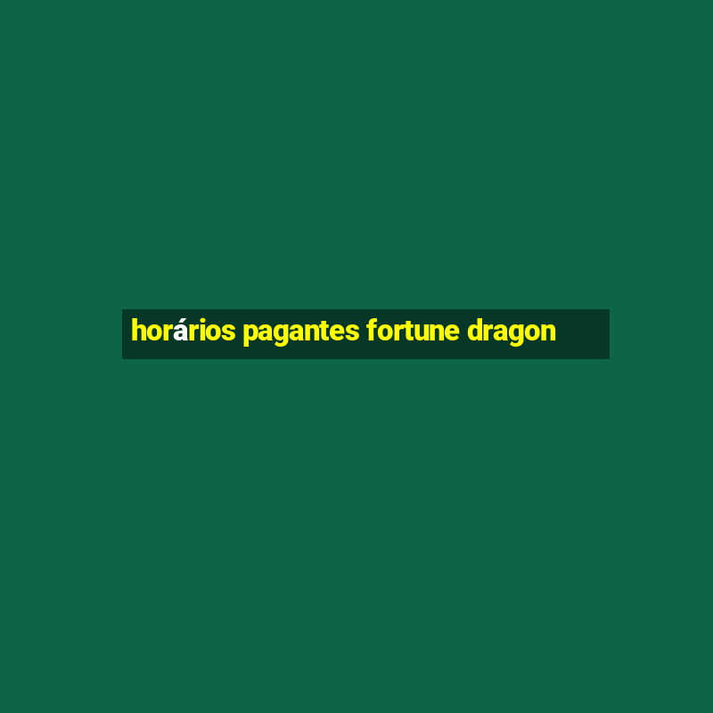 horários pagantes fortune dragon