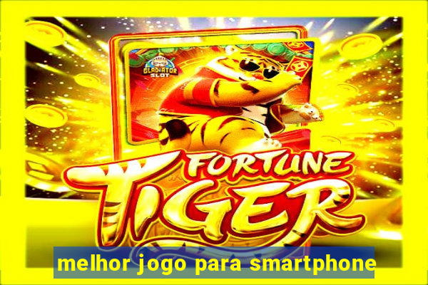 melhor jogo para smartphone