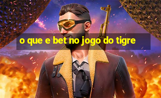 o que e bet no jogo do tigre