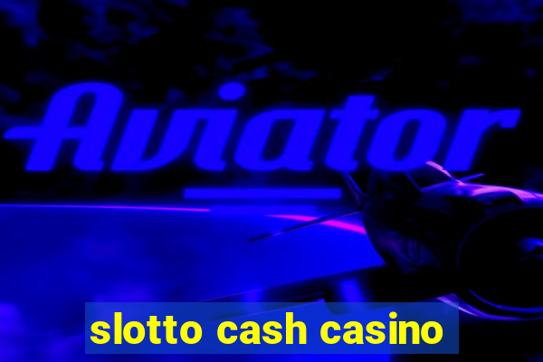 slotto cash casino