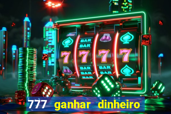 777 ganhar dinheiro de verdade