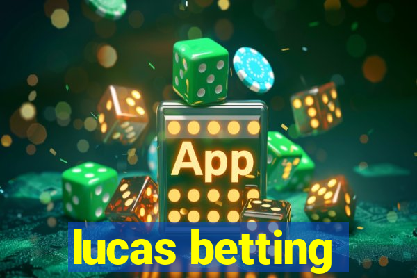 lucas betting