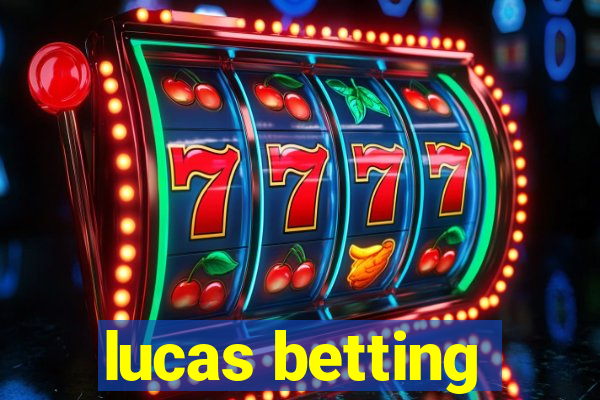 lucas betting