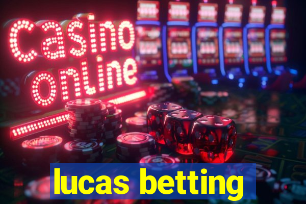 lucas betting