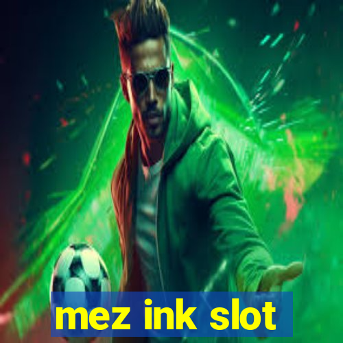 mez ink slot