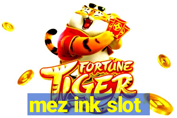 mez ink slot