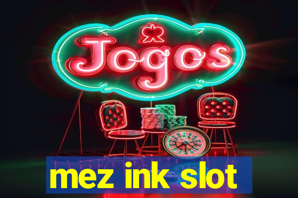 mez ink slot