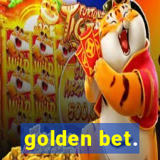 golden bet.